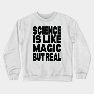 Science is like magic but real Crewneck Sweatshirt